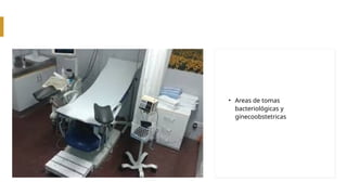 • Areas de tomas
bacteriológicas y
ginecoobstetricas
 