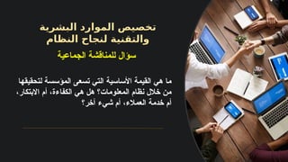 ‫البشرية‬ ‫الموارد‬ ‫تخصيص‬
‫النظام‬ ‫لنجاح‬ ‫والتقنية‬
‫لتحقيقها‬ ‫المؤسسة‬ ‫تسعى‬ ‫التي‬ ‫األساسية‬ ‫القيمة‬ ‫هي‬ ‫ما‬
،‫االبتكار‬ ‫أم‬ ،‫الكفاءة‬ ‫هي‬ ‫هل‬ ‫المعلومات؟‬ ‫نظام‬ ‫خالل‬ ‫من‬
‫آخر؟‬ ‫شيء‬ ‫أم‬ ،‫العمالء‬ ‫خدمة‬ ‫أم‬
‫الجماعية‬ ‫للمناقشة‬ ‫سؤال‬
 