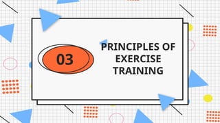 PRINCIPLES OF
EXERCISE
TRAINING
03
 