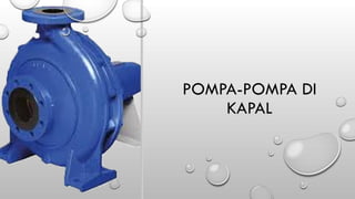 POMPA-POMPA DI
KAPAL
 