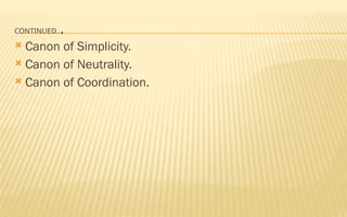CONTINUED...
 Canon of Simplicity.
 Canon of Neutrality.
 Canon of Coordination.
 