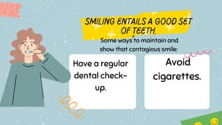Avoid
cigarettes.
Some ways to maintain and
show that contagious smile:
Have a regular
dental check-
up.
 