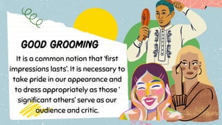 It is a common notion that ‘first
impressions lasts’. It is necessary to
take pride in our appearance and
to dress appropriately as those ‘
significant others’ serve as our
audience and critic.
 