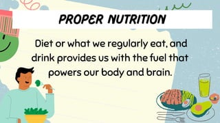 Diet or what we regularly eat, and
drink provides us with the fuel that
powers our body and brain.
 
