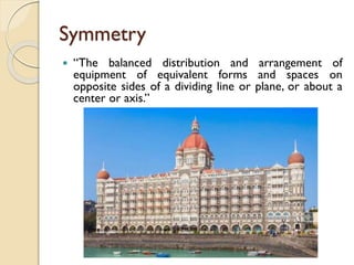 Symmetry
 “The balanced distribution and arrangement of
equipment of equivalent forms and spaces on
opposite sides of a dividing line or plane, or about a
center or axis.”
 