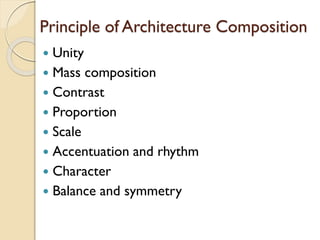 Principle of Architecture Composition
 Unity
 Mass composition
 Contrast
 Proportion
 Scale
 Accentuation and rhythm
 Character
 Balance and symmetry
 