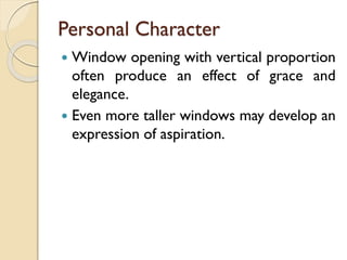 Personal Character
 Window opening with vertical proportion
often produce an effect of grace and
elegance.
 Even more taller windows may develop an
expression of aspiration.
 