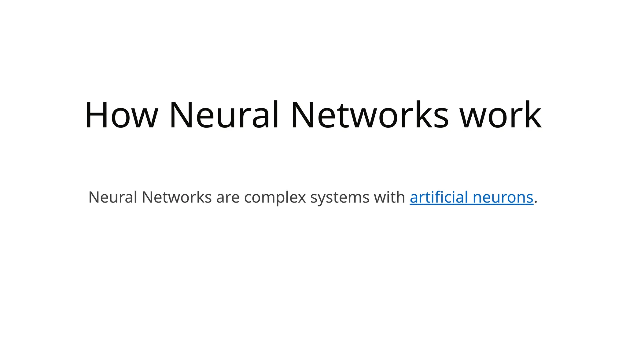 How Neural Networks work
Neural Networks are complex systems with artificial neurons.
 