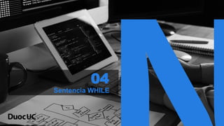 04
Sentencia WHILE
 