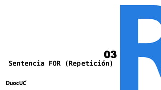 Sentencia FOR (Repetición)
03
 