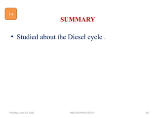 SUMMARY
• Studied about the Diesel cycle .
Monday, April 14, 2025 28
MECH/IV/ME3451/TE/I
1.4
 