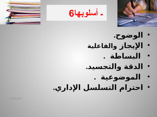 •
.‫الوضوح‬
•
‫اإليجاز‬
‫والفاعلية‬
•
. ‫البساطة‬
•
.‫والتجسيد‬ ‫الدقة‬
•
. ‫الموضوعية‬
•
.‫اإلداري‬ ‫التسلسل‬ ‫احترام‬
14/04/2025
6 ‫ـ‬
‫أسلوبها‬
 