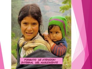 FORMATO DE ATENCION
FORMATO DE ATENCION
INTEGRAL DEL ADOLESCENTE
INTEGRAL DEL ADOLESCENTE
 