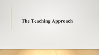 The Teaching Approach
 