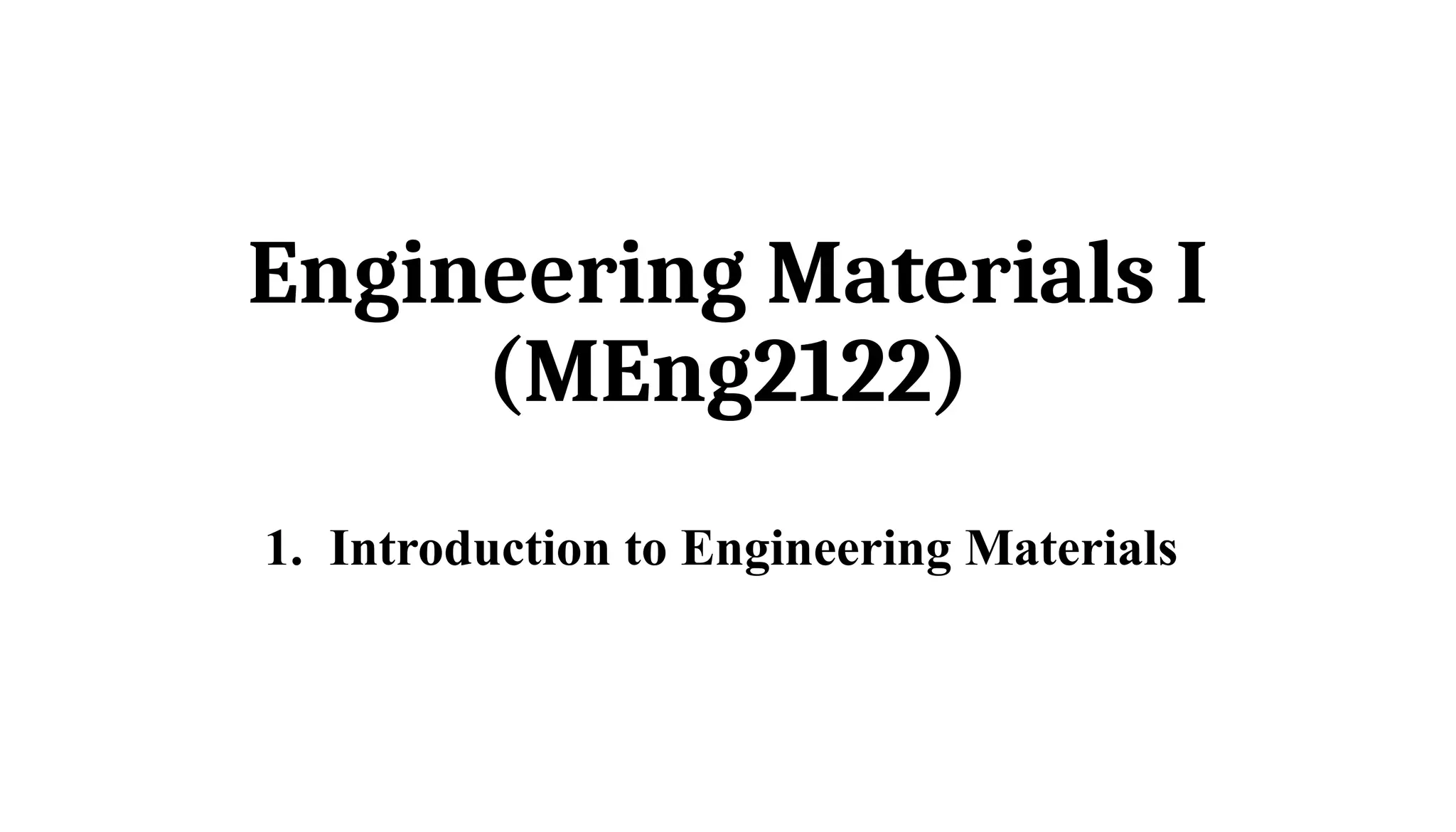 Engineering Materials I
(MEng2122)
1. Introduction to Engineering Materials
 