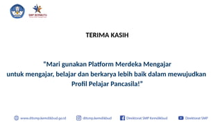 TERIMA KASIH
“Mari gunakan Platform Merdeka Mengajar
untuk mengajar, belajar dan berkarya lebih baik dalam mewujudkan
Profil Pelajar Pancasila!”
 