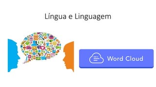 Língua e Linguagem
 