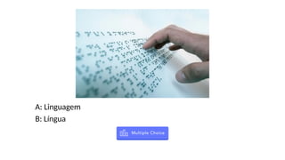 A: Linguagem
B: Língua
 
