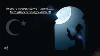 Ακούστε προσεκτικά για 1 λεπτό…….
Μετά μπορείτε να σχολιάσετε !!!
 