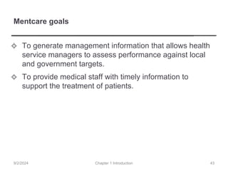 Mentcare goals
✧ To generate management information that allows health
service managers to assess performance against local
and government targets.
✧ To provide medical staff with timely information to
support the treatment of patients.
Chapter 1 Introduction
9/2/2024 43
 