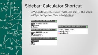 Sidebar: Calculator Shortcut
• In Y2=, go to ½; then select , À, and À. This should
put Y1 in the Y2= line. Then enter Ã„.
 