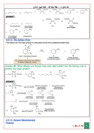 ‫ليخد‬
‫نامثع‬
– ‫ا‬.‫د‬.
‫ةيبطال‬
‫مولعال‬
‫لك‬‫ي‬‫ة‬
–
‫ةيلودال‬
‫انيروق‬
‫ةعماج‬
answer:
3.5.1.3. The Zaitsev Rule
• The Zaitsev rule: The major product in a elimination has the more substituted double bond.
Problem.88. What alkenes are formed from each alkyl halide? Use the Zaitsev rule to
predict the major product.
answer:
3.5.1.5. General Stereochemical
Features
‫د‬
‫خ‬
‫ي‬
‫ـ‬
‫ـ‬
‫ـ‬
‫ـ‬
‫ـ‬
‫ـ‬
‫ـ‬
‫ـ‬
‫ل‬
‫ثع‬‫م‬‫اــــــــــ‬‫ن‬
‫د‬. 45
 