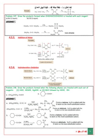 ‫ليخد‬
‫نامثع‬
– ‫ا‬.‫د‬.
‫ةيبطال‬
‫مولعال‬
‫لك‬‫ي‬‫ة‬
–
‫ةيلودال‬
‫انيروق‬
‫ةعماج‬
Problem.147. Draw the products formed when CH3CH2CΞCCH2CH3 is treated with each reagent:
(a) Br2 (2 equiv); (b) Cl2 (1 equiv).
answer:
4.5.5. Addition of Water
4.5.6. Hydroboration–Oxidation
Problem.148. Draw the products formed when the following alkynes are treated with each set of
reagents: [1] H2O, H2SO4, HgSO4; or [2] BH3 followed by H2O2, –
OH.
answer:
‫د‬
‫خ‬
‫ي‬
‫ـ‬
‫ـ‬
‫ـ‬
‫ـ‬
‫ـ‬
‫ـ‬
‫ـ‬
‫ـ‬
‫ل‬
‫ثع‬‫م‬‫اــــــــــ‬‫ن‬
‫د‬. 76
 