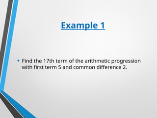 Example 1
• Find the 17th term of the arithmetic progression
with first term 5 and common difference 2.
 