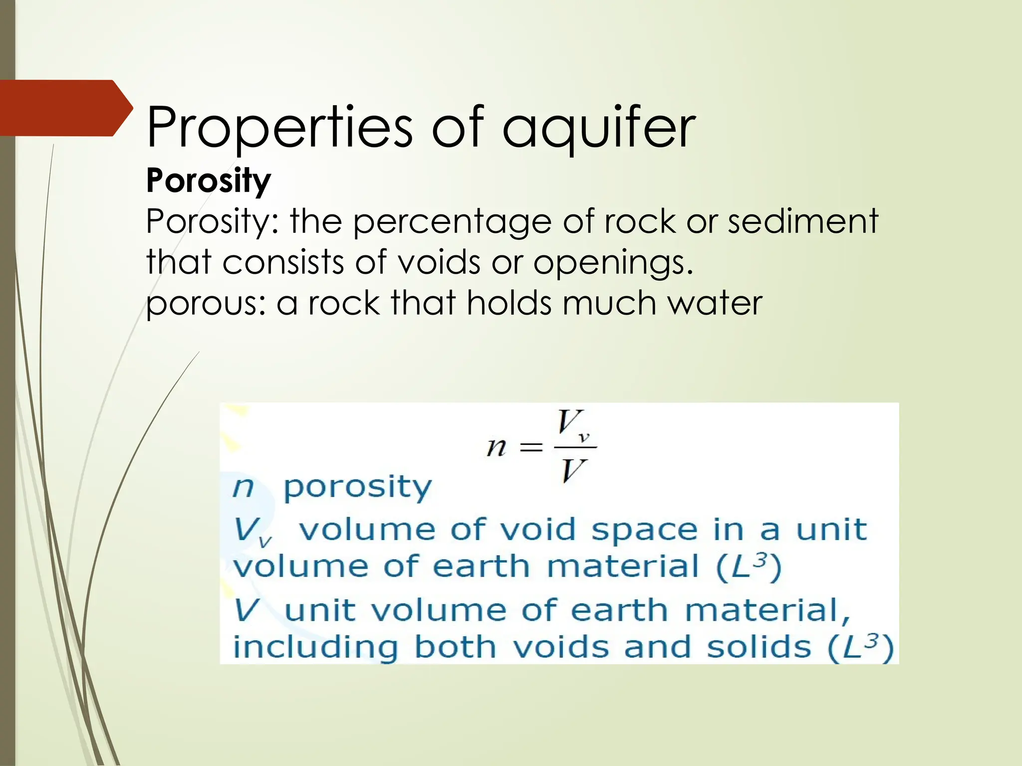 Properties of aquifer
Porosity
Porosity: the percentage of rock or sediment
that consists of voids or openings.
porous: a rock that holds much water
 
