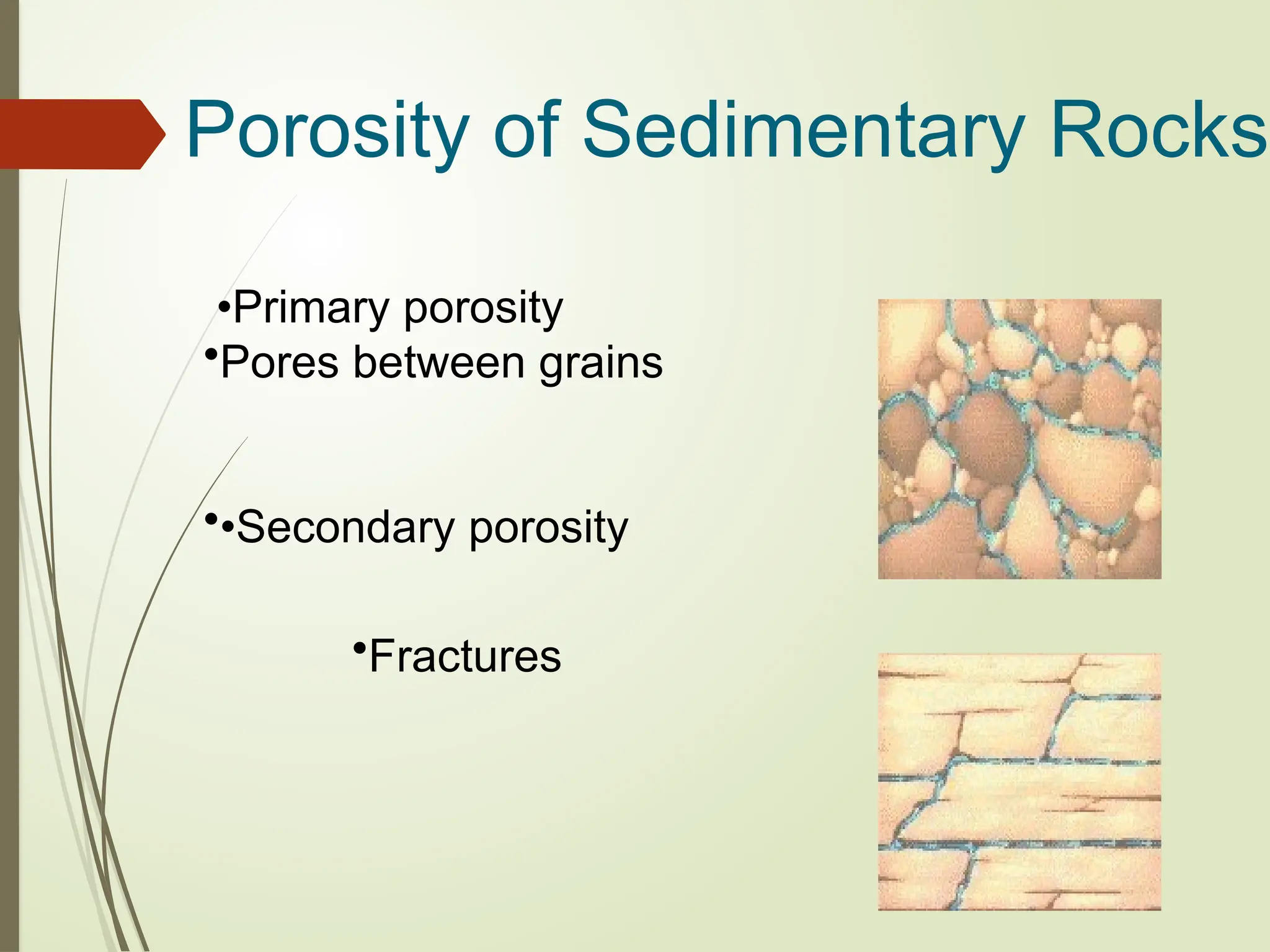 Porosity of Sedimentary Rocks
•Primary porosity
•Pores between grains
••Secondary porosity
•Fractures
 