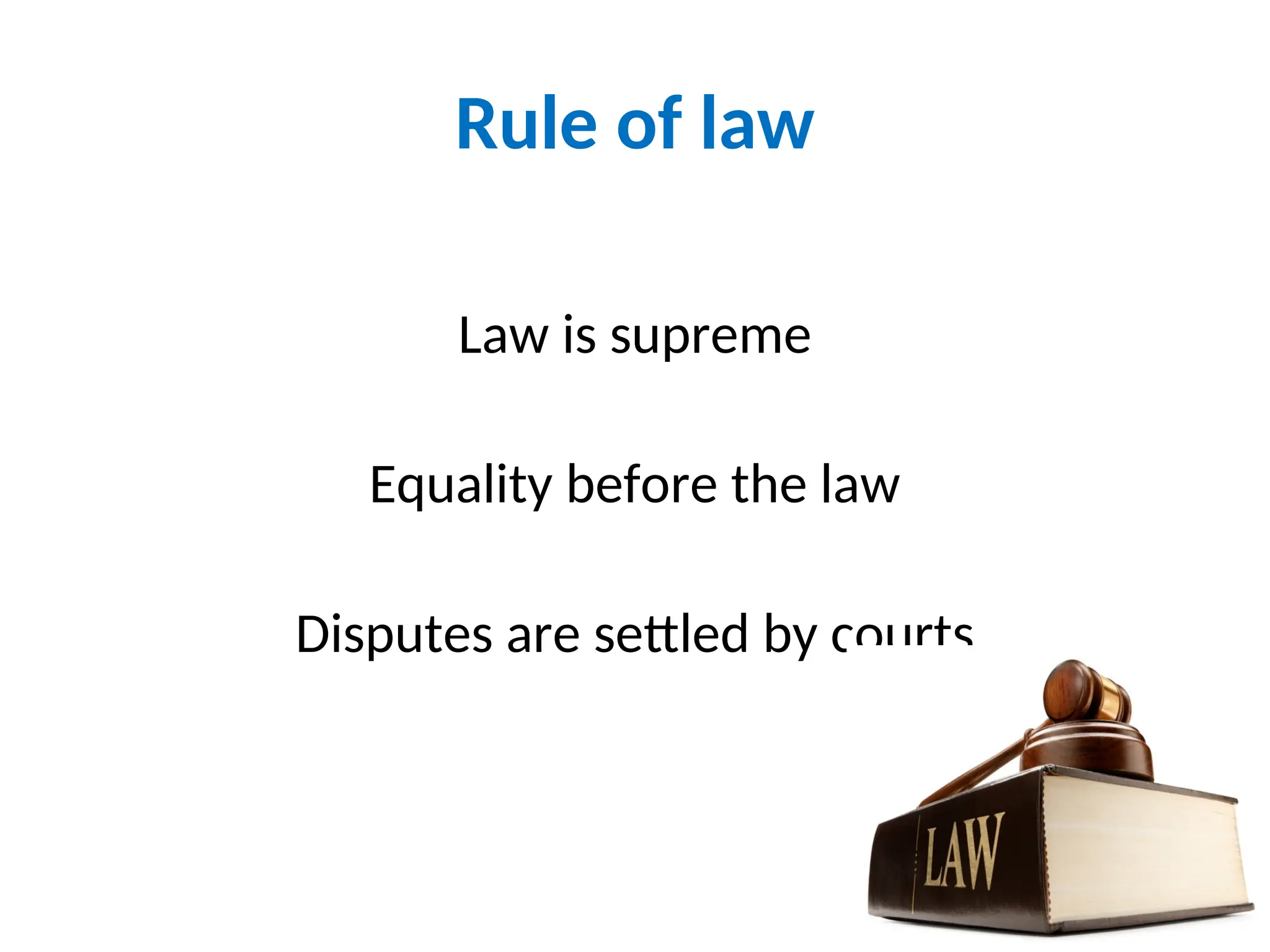 Rule of law
Law is supreme
Equality before the law
Disputes are settled by courts
18
 
