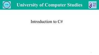 1
University of Computer Studies
University of Computer Studies
Introduction to C#
 