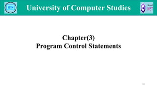 102
University of Computer Studies
University of Computer Studies
Chapter(3)
Program Control Statements
 