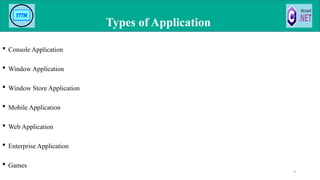  Console Application
 Window Application
 Window Store Application
 Mobile Application
 Web Application
 Enterprise Application
 Games
Types of Application
9
 