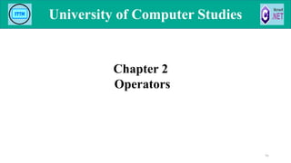 91
University of Computer Studies
University of Computer Studies
Chapter 2
Operators
 