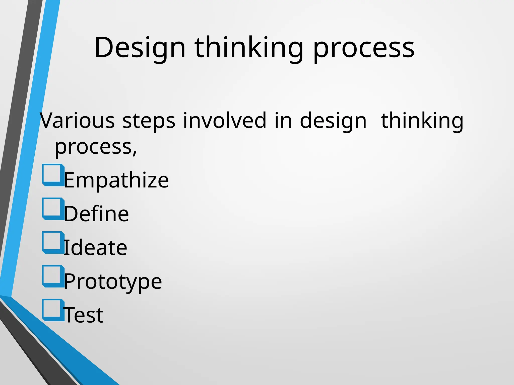 Design thinking process
Various steps involved in design thinking
process,
Empathize
Define
Ideate
Prototype
Test
 
