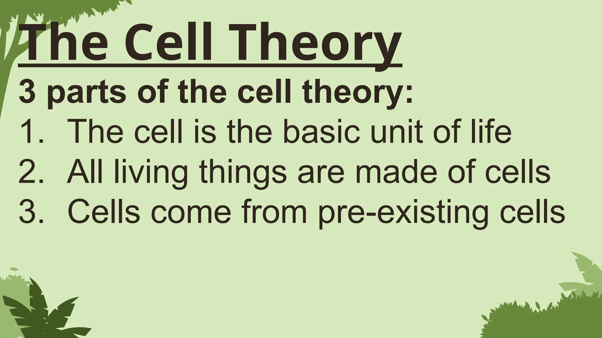 3 parts of the cell theory:
1. The cell is the basic unit of life
2. All living things are made of cells
3. Cells come from pre-existing cells
The Cell Theory
 