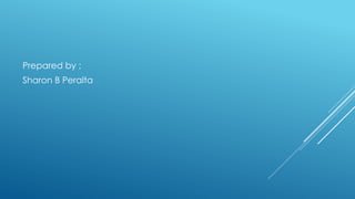 Prepared by :
Sharon B Peralta
 