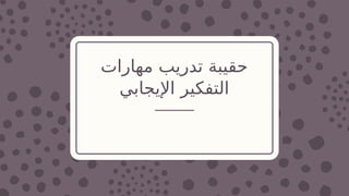 ‫مهارات‬ ‫تدريب‬ ‫حقيبة‬
‫اإليجابي‬ ‫التفكير‬
 