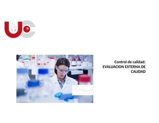 Control de calidad:
EVALUACION EXTERNA DE
CALIDAD
 