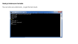 Node.js Underscore Variable
You can also use underscore _ to get the last result.
 