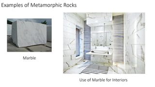 Examples of Metamorphic Rocks
Marble
Use of Marble for Interiors
 