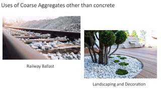 Uses of Coarse Aggregates other than concrete
Landscaping and Decoration
Railway Ballast
 