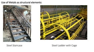 Use of Metals as structural elements:
Steel Staircase Steel Ladder with Cage
 