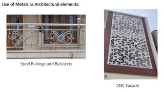 Use of Metals as Architectural elements:
Steel Railings and Balusters
CNC Facade
 