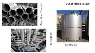 Use of Metals in MEP:
Metal
Pipes/Conduits
Steel tanks
Metal
Ducts
 