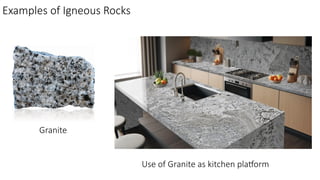 Examples of Igneous Rocks
Granite
Use of Granite as kitchen platform
 