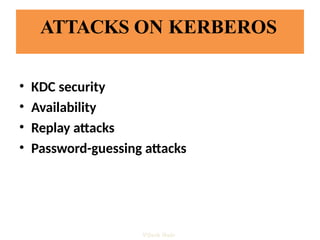 ATTACKS ON KERBEROS
• KDC security
• Availability
• Replay attacks
• Password-guessing attacks
Vijesh Nair
 