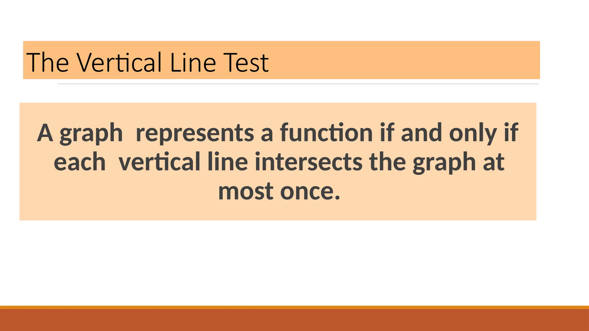 The Vertical Line Test
A graph represents a function if and only if
each vertical line intersects the graph at
most once.
 