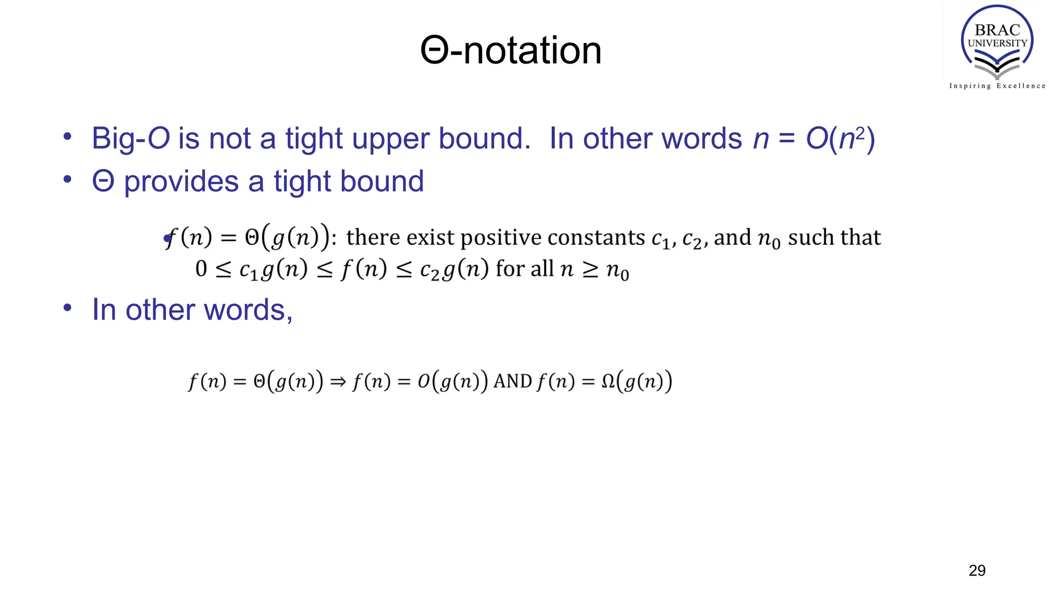 Θ-notation
• Big-O is not a tight upper bound. In other words n = O(n2
)
• Θ provides a tight bound
• In other words,
•
29
 